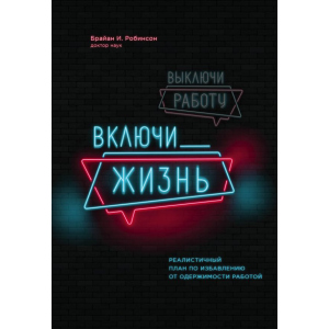 Вимкни роботу, увімкни життя. План з виходу з трудового запою на 12 місяців - Брайан І. Робінсон (9789669930620) краща модель в Чернівцях