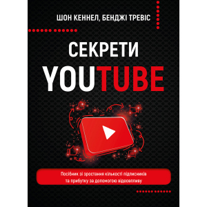 Секрети YouTube. Посібник зі зростання кількості підписників та прибутку за допомогою відеовпливу - Шон Кеннел, Бенджі Тревіс (9789669935977) ТОП в Черновцах