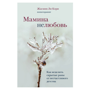 Мамина нелюбов. Як зцілити приховані рани від нещасливого дитинства - Лі Корі Ж. (9789669937520) в Чернівцях