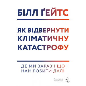 Як відвернути кліматичну катастрофу. Де ми зараз і що нам робити далі - Білл Ґейтс (9786177965533) ТОП в Черновцах