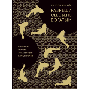 Разреши себе быть богатым. Корейские секреты финансового благополучия - Ли С., Хон Ч. (9786177764327) ТОП в Черновцах